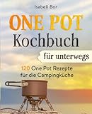 One Pot Kochbuch für unterwegs: 120 One Pot Rezepte für die Campingküche