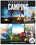 Faszination Camping: Das große Camping Buch mit allem Wissenswerten rund um das Thema Camping. Campingführer inkl.Tipps & Tricks zu den wichtigsten Camper-Hacks