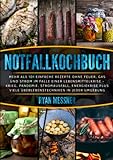 Notfallkochbuch: Mehr als 101 einfache Rezepte ohne Feuer, Gas und Strom im Falle einer Lebensmittelkrise, Krieg, Pandemie, Stromausfall, Energiekrise plus viele Überlebenstechniken in jeder Umgebung